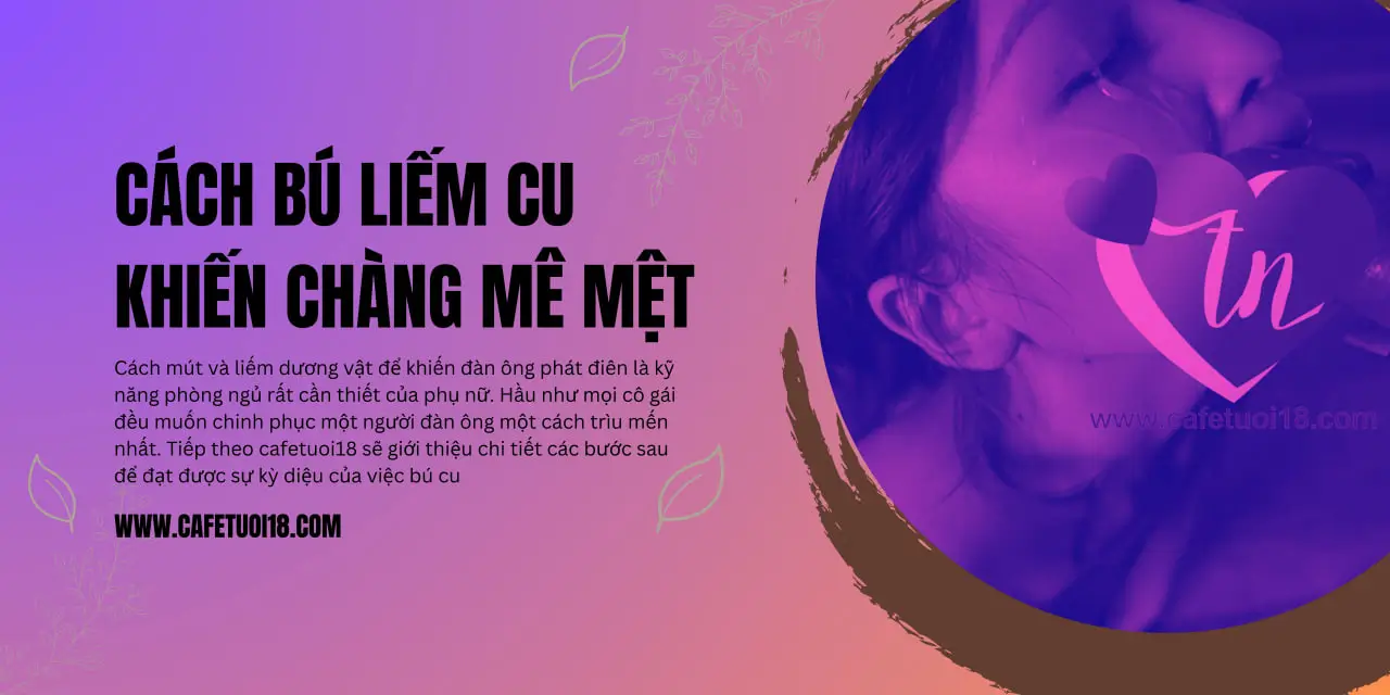 Cách Bu Cu Liếm Cu Giúp Chàng Đạt Cực Khoái